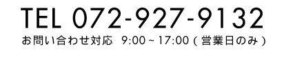 TEL072-927-9132 お問い合わせ対応  9:00～17:00（営業日のみ）
